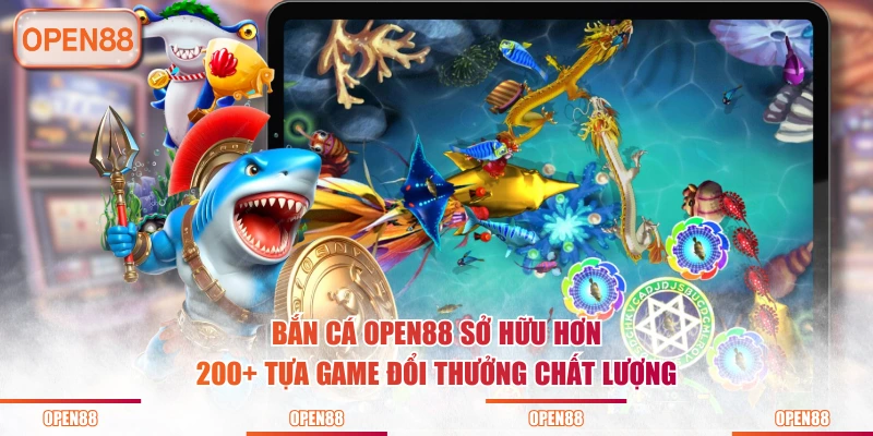Bắn cá OPEN88 sở hữu hơn 200+ tựa game đổi thưởng chất lượng