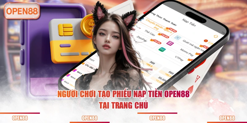 Người chơi tạo phiếu nạp tiền OPEN88 tại trang chủ